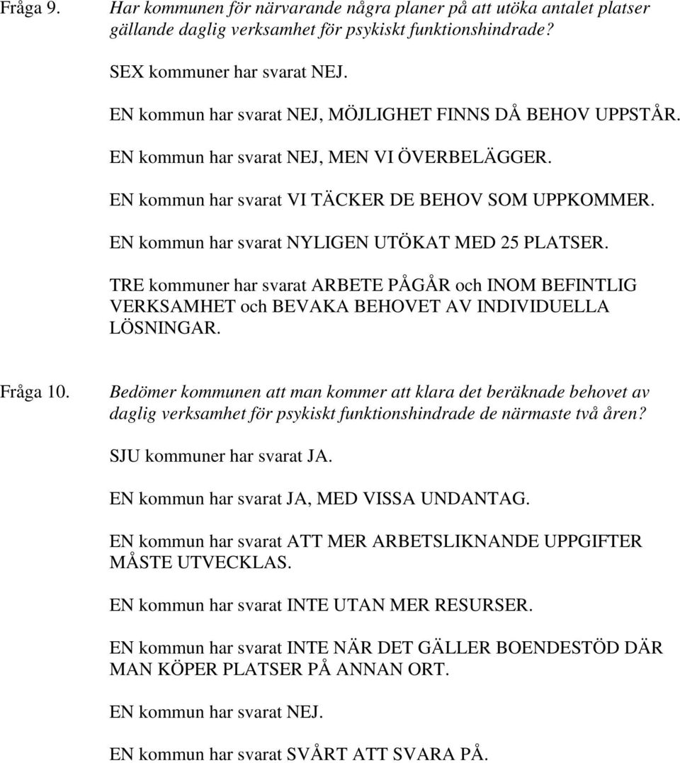 EN kommun har svarat NYLIGEN UTÖKAT MED 25 PLATSER. TRE kommuner har svarat ARBETE PÅGÅR och INOM BEFINTLIG VERKSAMHET och BEVAKA BEHOVET AV INDIVIDUELLA LÖSNINGAR. Fråga 10.