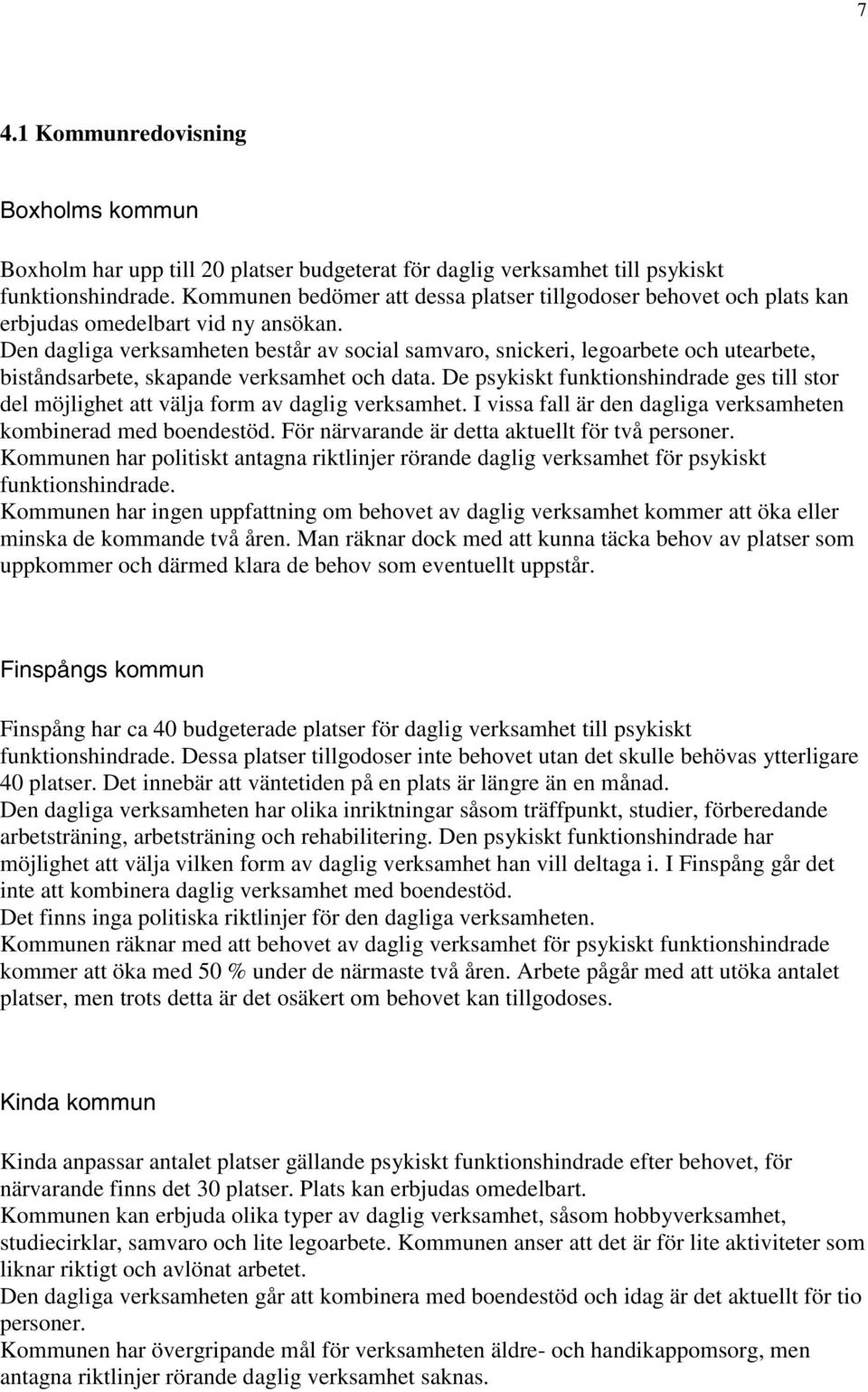 Den dagliga verksamheten består av social samvaro, snickeri, legoarbete och utearbete, biståndsarbete, skapande verksamhet och data.