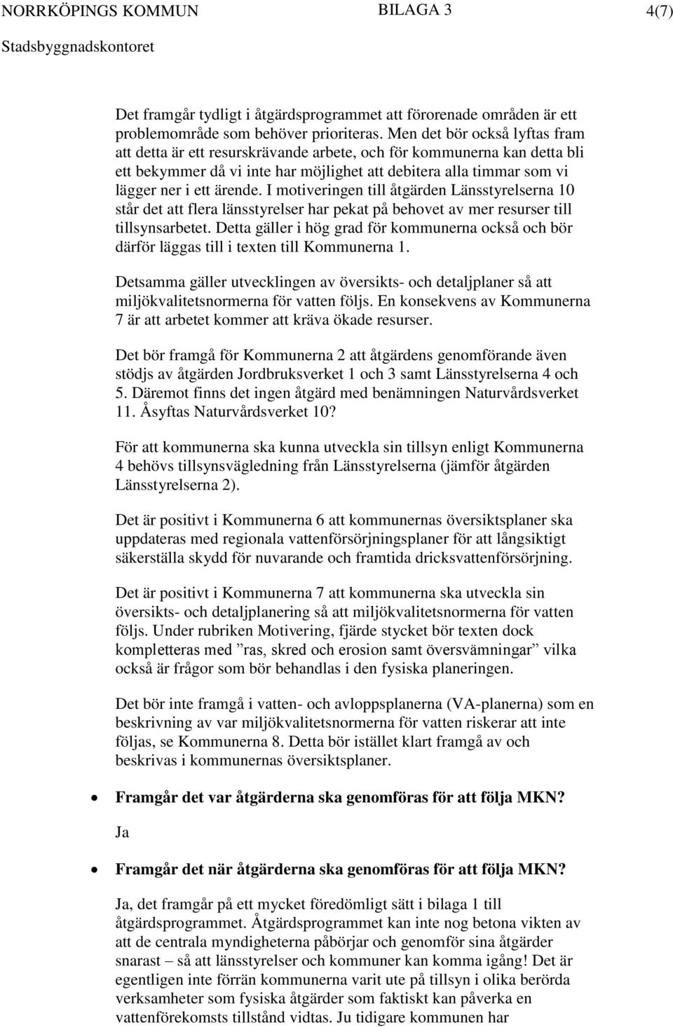 I motiveringen till åtgärden Länsstyrelserna 10 står det att flera länsstyrelser har pekat på behovet av mer resurser till tillsynsarbetet.