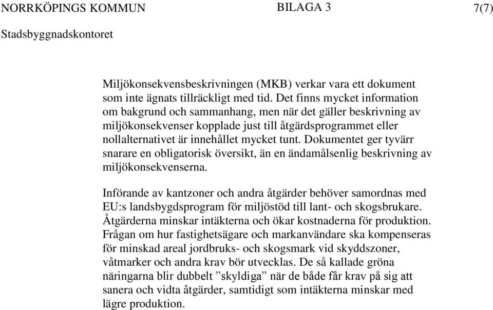 Dokumentet ger tyvärr snarare en obligatorisk översikt, än en ändamålsenlig beskrivning av miljökonsekvenserna.