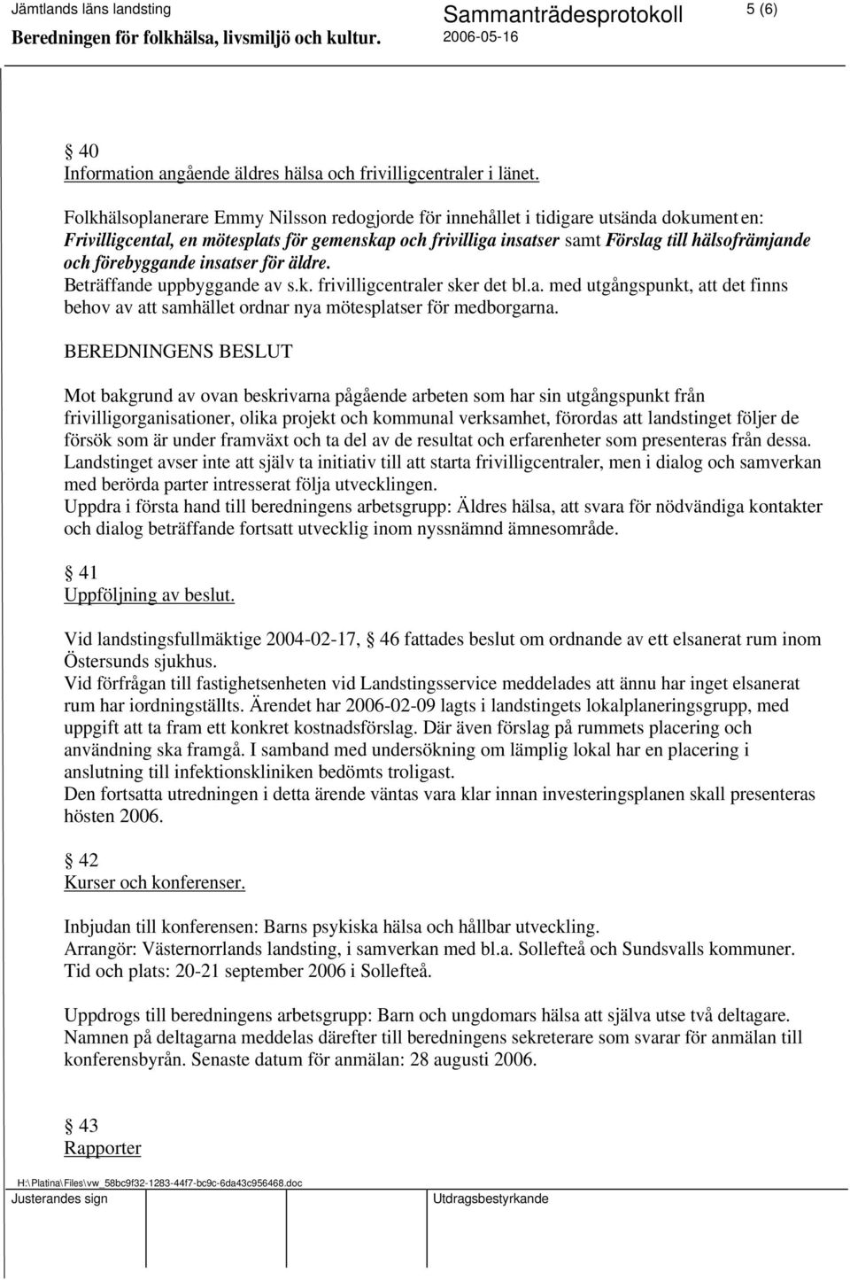 förebyggande insatser för äldre. Beträffande uppbyggande av s.k. frivilligcentraler sker det bl.a. med utgångspunkt, att det finns behov av att samhället ordnar nya mötesplatser för medborgarna.