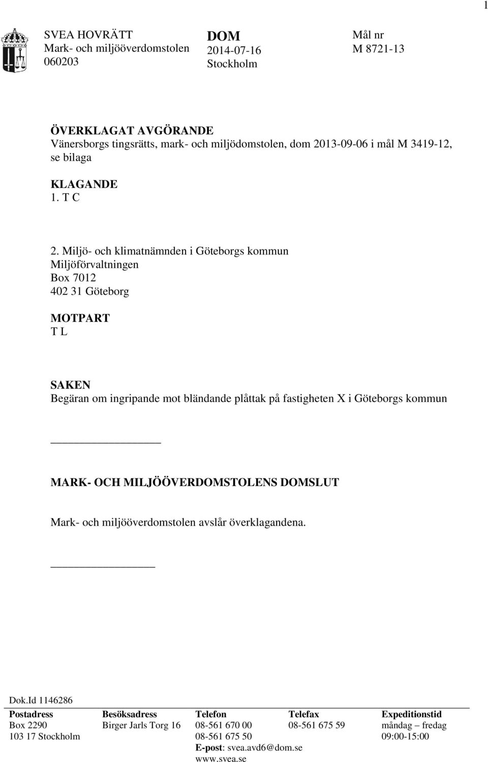 Miljö- och klimatnämnden i Göteborgs kommun Miljöförvaltningen Box 7012 402 31 Göteborg MOTPART T L SAKEN Begäran om ingripande mot bländande plåttak på fastigheten X i Göteborgs