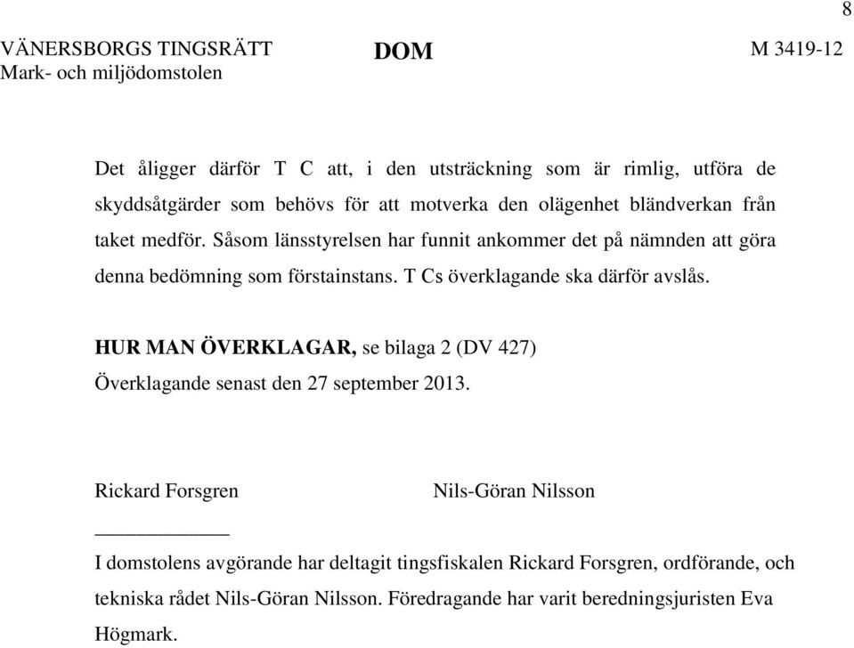 T Cs överklagande ska därför avslås. HUR MAN ÖVERKLAGAR, se bilaga 2 (DV 427) Överklagande senast den 27 september 2013.