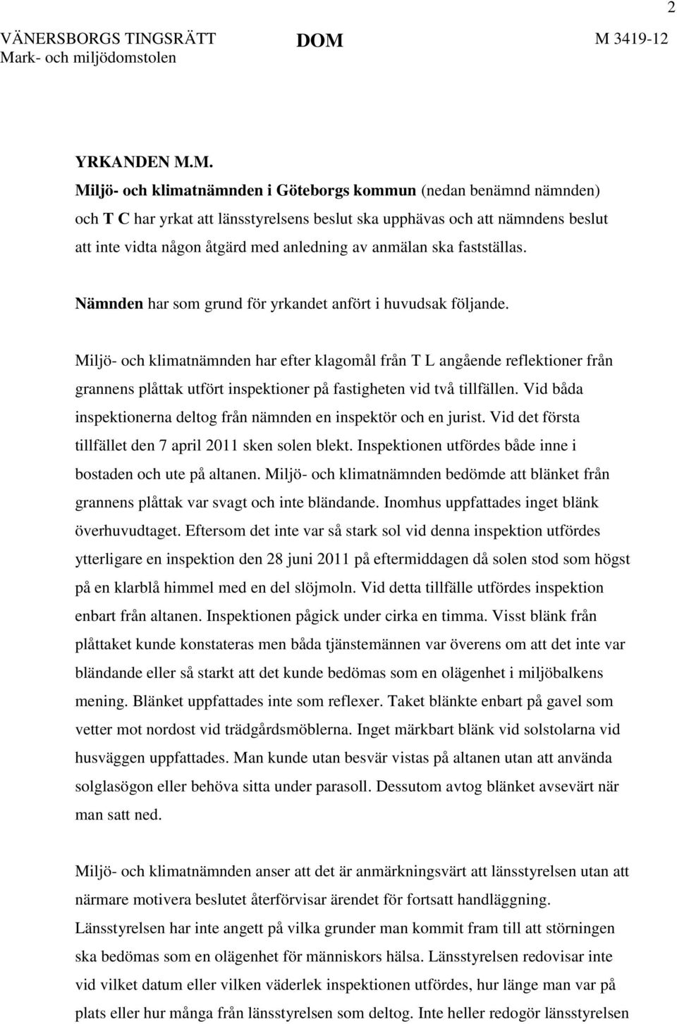 åtgärd med anledning av anmälan ska fastställas. Nämnden har som grund för yrkandet anfört i huvudsak följande.