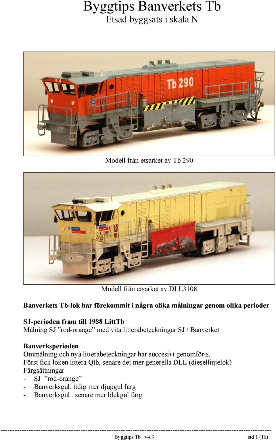 Banverksperioden Ommålning och nya litterabeteckningar har succesivt genomförts.