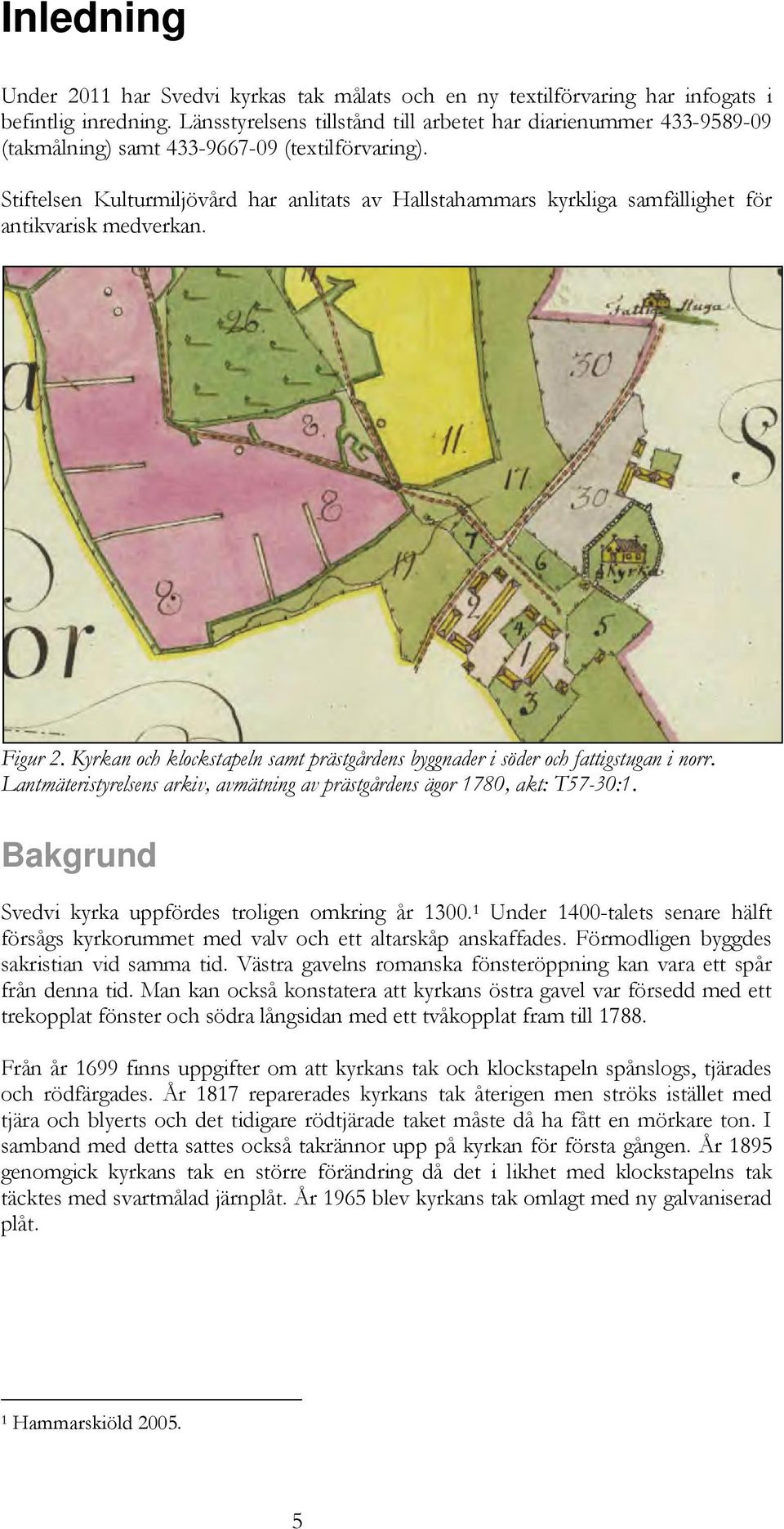 Stiftelsen Kulturmiljövård har anlitats av Hallstahammars kyrkliga samfällighet för antikvarisk medverkan. Figur 2. Kyrkan och klockstapeln samt prästgårdens byggnader i söder och fattigstugan i norr.