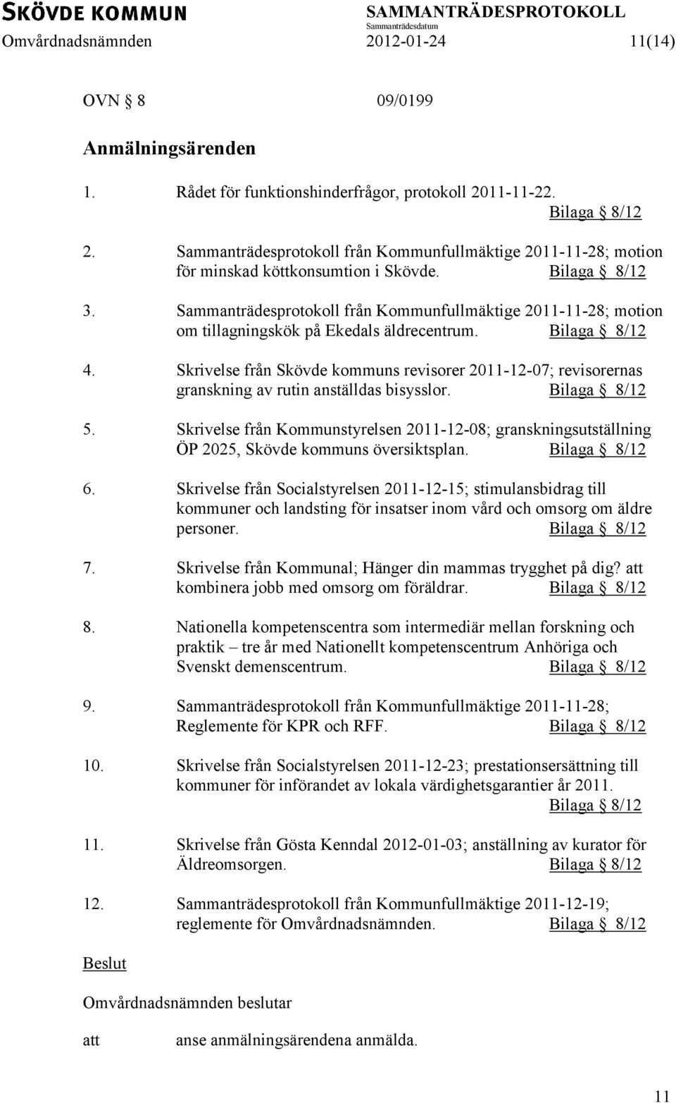 Sammanträdesprotokoll från Kommunfullmäktige 2011-11-28; motion om tillagningskök på Ekedals äldrecentrum. Bilaga 8/12 4.