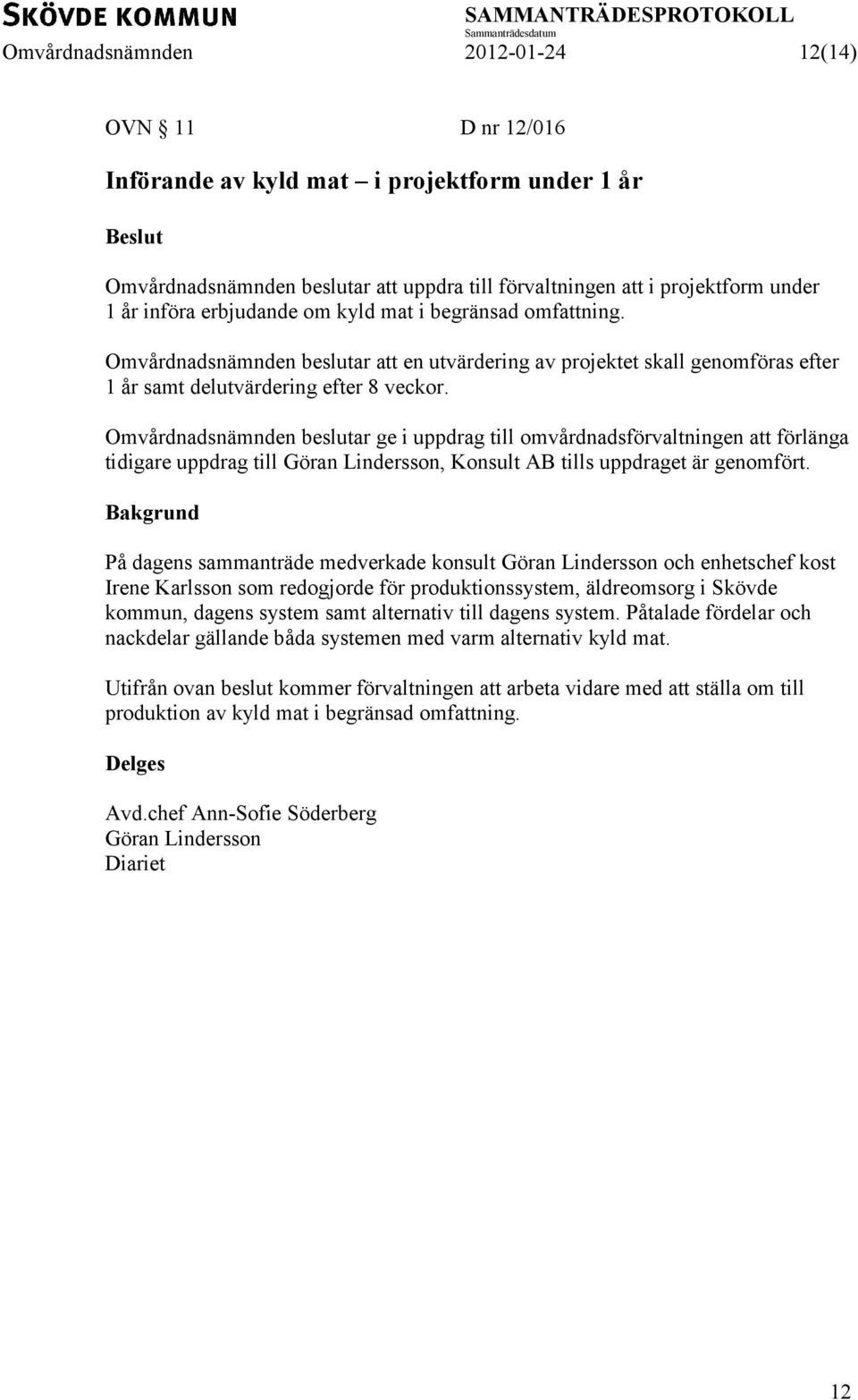 Omvårdnadsnämnden beslutar ge i uppdrag till omvårdnadsförvaltningen att förlänga tidigare uppdrag till Göran Lindersson, Konsult AB tills uppdraget är genomfört.