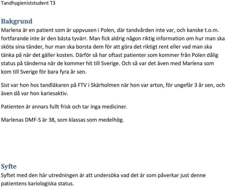 Därför så har oftast patienter som kommer från Polen dålig status på tänderna när de kommer hit till Sverige. Och så var det även med Marlena som kom till Sverige för bara fyra år sen.