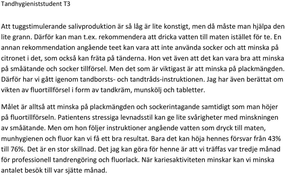 Hon vet även att det kan vara bra att minska på småätande och socker tillförsel. Men det som är viktigast är att minska på plackmängden.