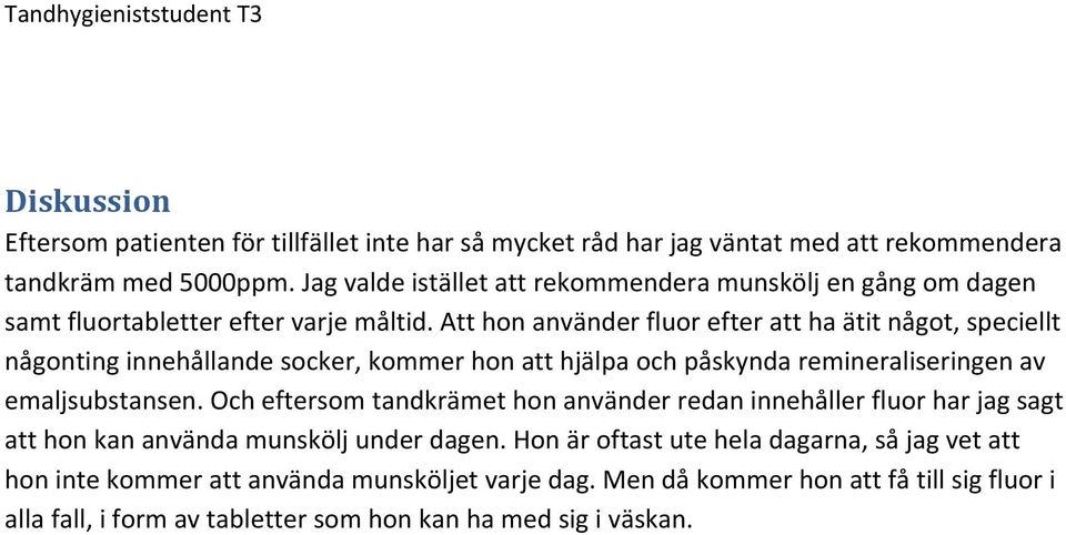 Att hon använder fluor efter att ha ätit något, speciellt någonting innehållande socker, kommer hon att hjälpa och påskynda remineraliseringen av emaljsubstansen.