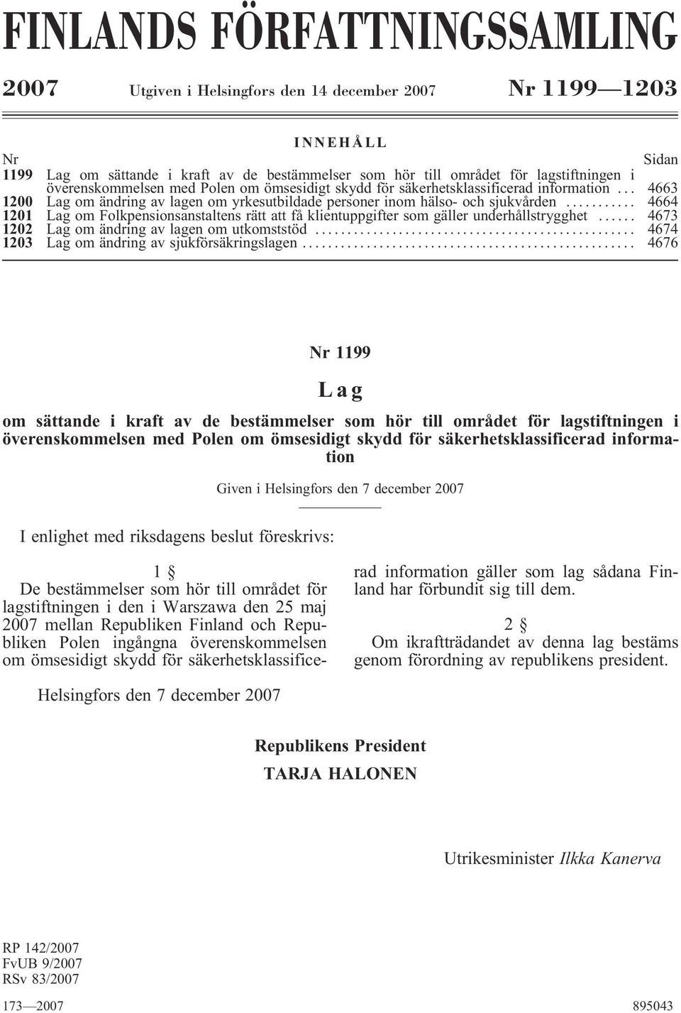 .. 4664 1201 Lag om Folkpensionsanstaltens rätt att få klientuppgifter som gäller underhållstrygghet... 4673 1202 Lag om ändring av lagen om utkomststöd.