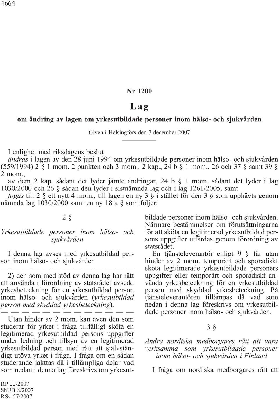 sådant det lyder i lag 1030/2000 och 26 sådan den lyder i sistnämnda lag och i lag 1261/2005, samt fogas till 2 ett nytt 4 mom.