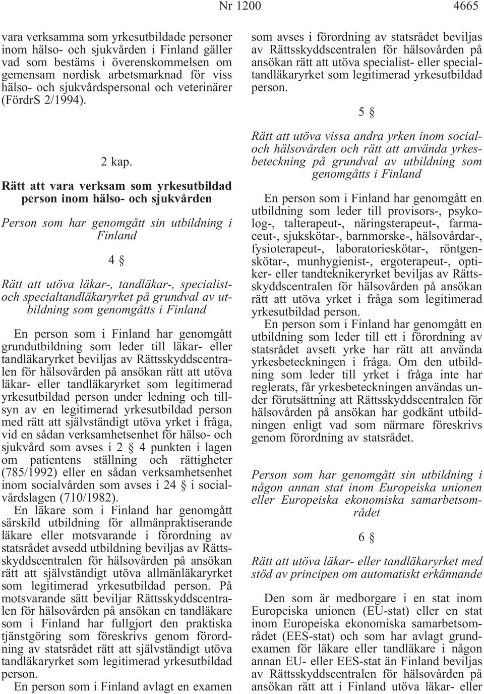 Rätt att vara verksam som yrkesutbildad person inom hälso- och sjukvården Person som har genomgått sin utbildning i Finland 4 Rätt att utöva läkar-, tandläkar-, specialistoch specialtandläkaryrket på