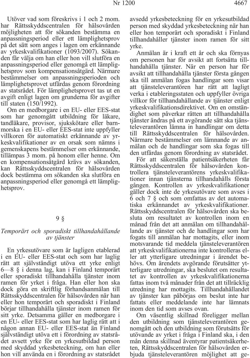 (1093/2007). Sökanden får välja om han eller hon vill slutföra en anpassningsperiod eller genomgå ett lämplighetsprov som kompensationsåtgärd.