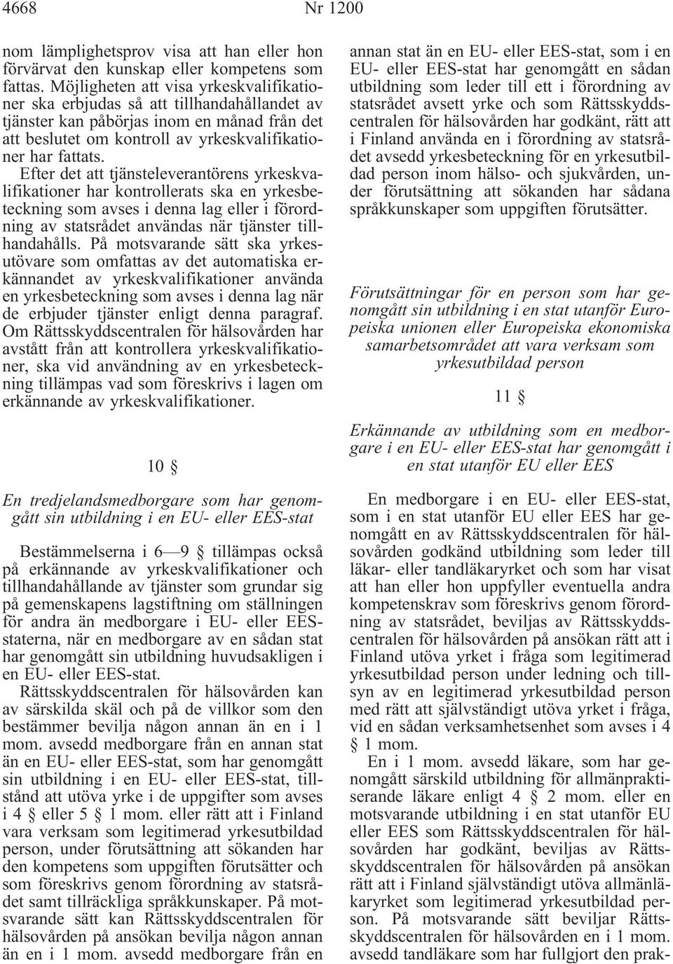 Efter det att tjänsteleverantörens yrkeskvalifikationer har kontrollerats ska en yrkesbeteckning som avses i denna lag eller i förordning av statsrådet användas när tjänster tillhandahålls.