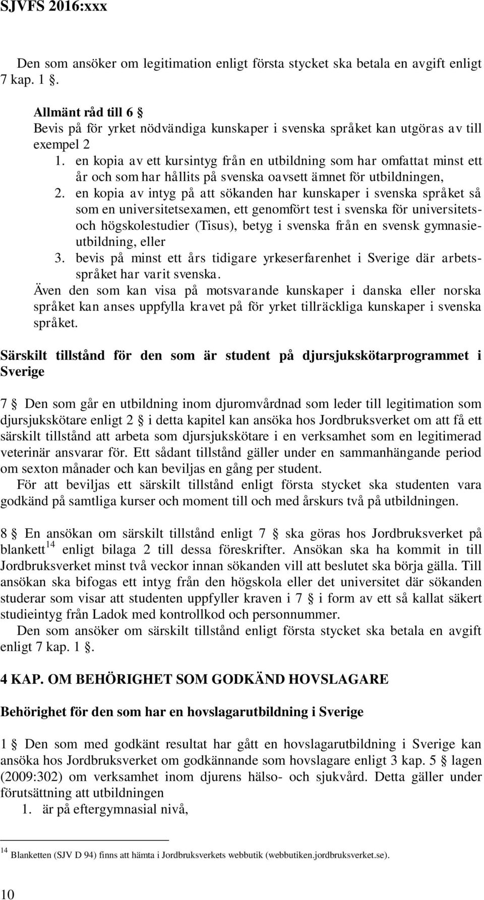 en kopia av ett kursintyg från en utbildning som har omfattat minst ett år och som har hållits på svenska oavsett ämnet för utbildningen, 2.