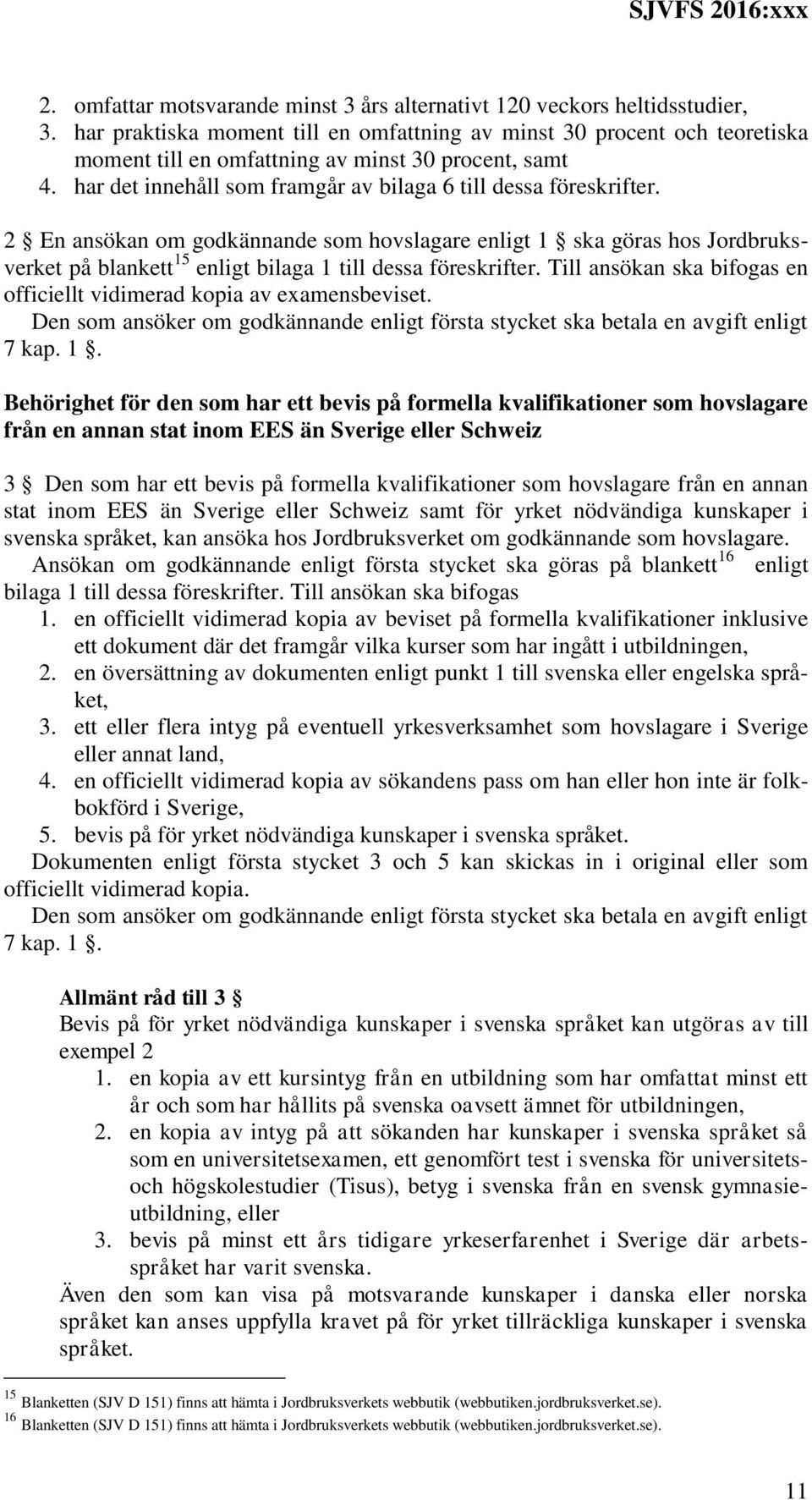 2 En ansökan om godkännande som hovslagare enligt 1 ska göras hos Jordbruksverket på blankett 15 enligt bilaga 1 till dessa föreskrifter.