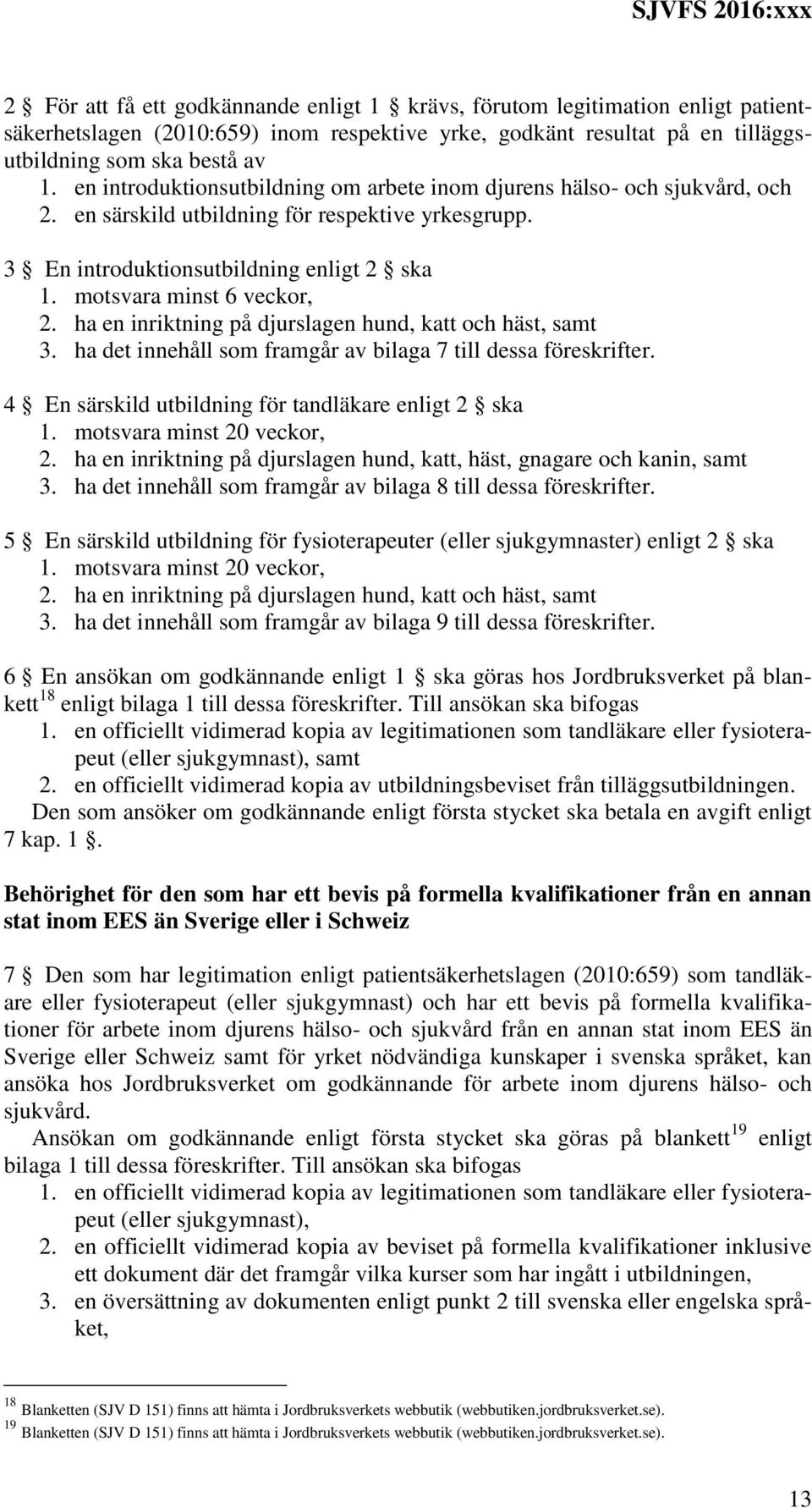 ha en inriktning på djurslagen hund, katt och häst, samt 3. ha det innehåll som framgår av bilaga 7 till dessa föreskrifter. 4 En särskild utbildning för tandläkare enligt 2 ska 1.