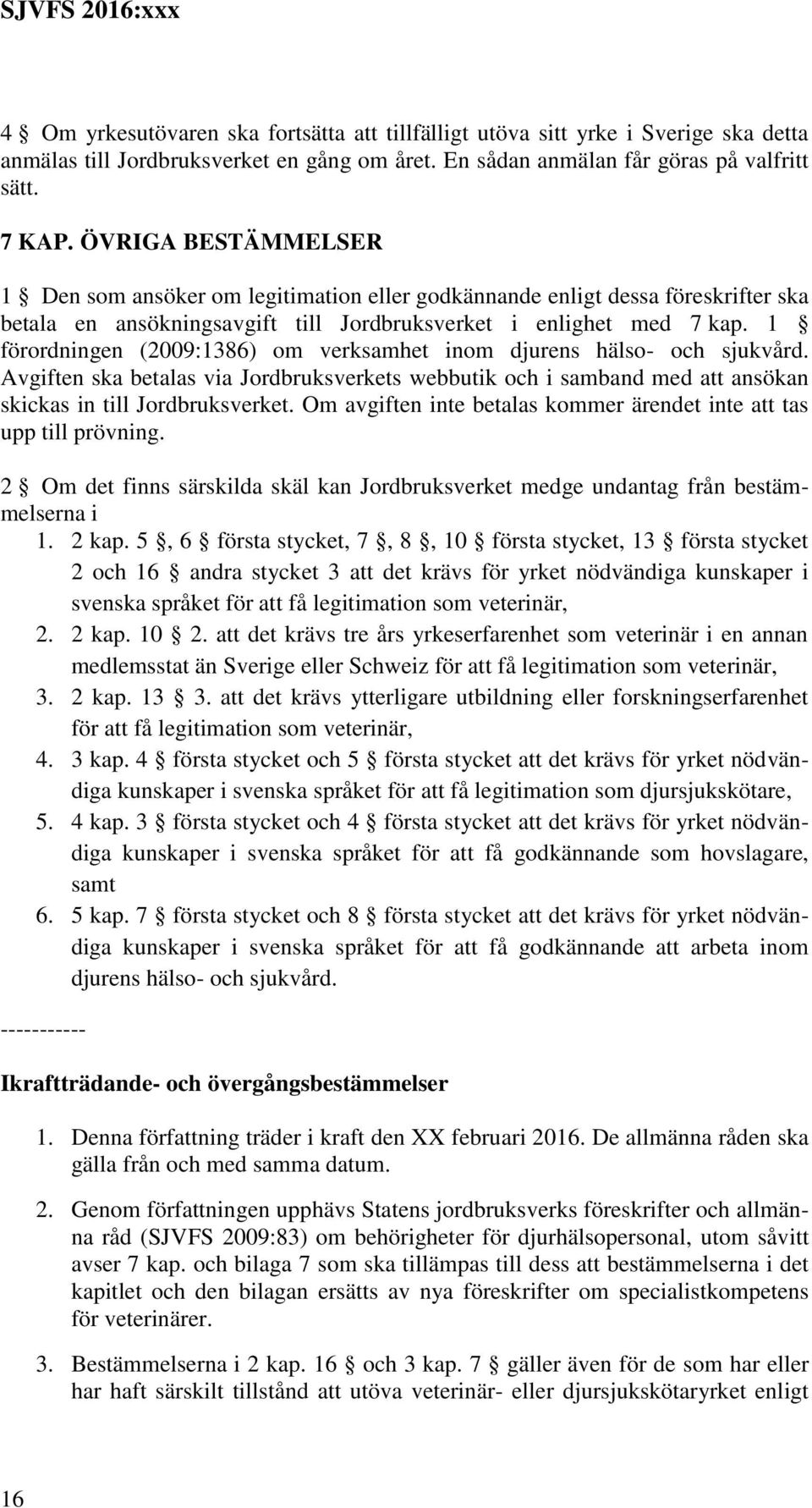 1 förordningen (2009:1386) om verksamhet inom djurens hälso- och sjukvård. Avgiften ska betalas via Jordbruksverkets webbutik och i samband med att ansökan skickas in till Jordbruksverket.