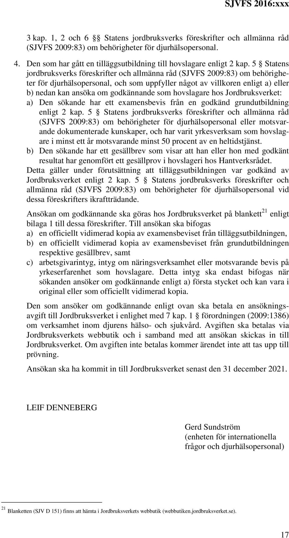 som hovslagare hos Jordbruksverket: a) Den sökande har ett examensbevis från en godkänd grundutbildning enligt 2 kap.