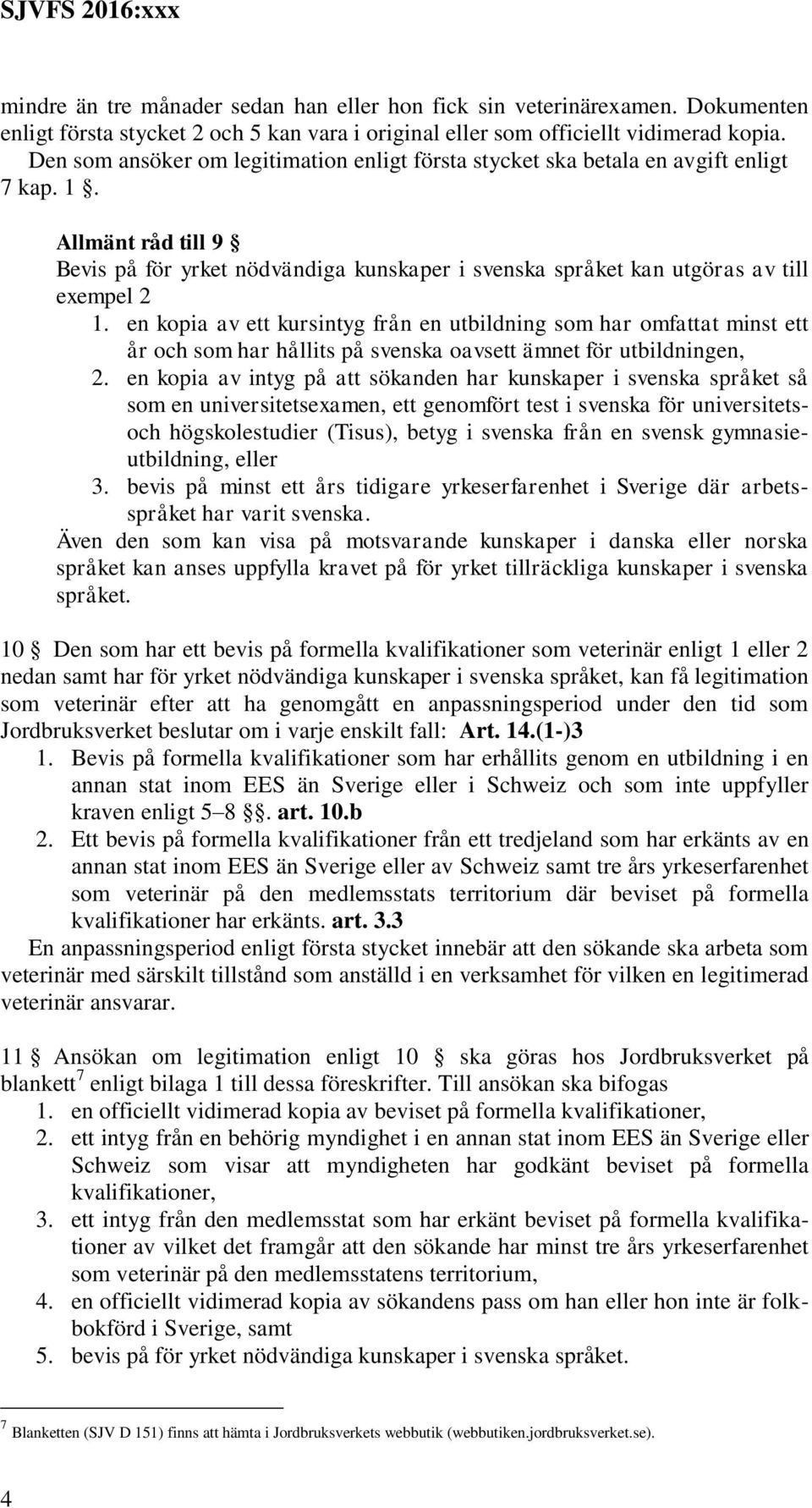 Allmänt råd till 9 Bevis på för yrket nödvändiga kunskaper i svenska språket kan utgöras av till exempel 2 1.