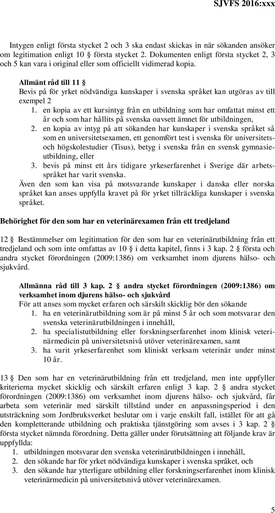 Allmänt råd till 11 Bevis på för yrket nödvändiga kunskaper i svenska språket kan utgöras av till exempel 2 1.