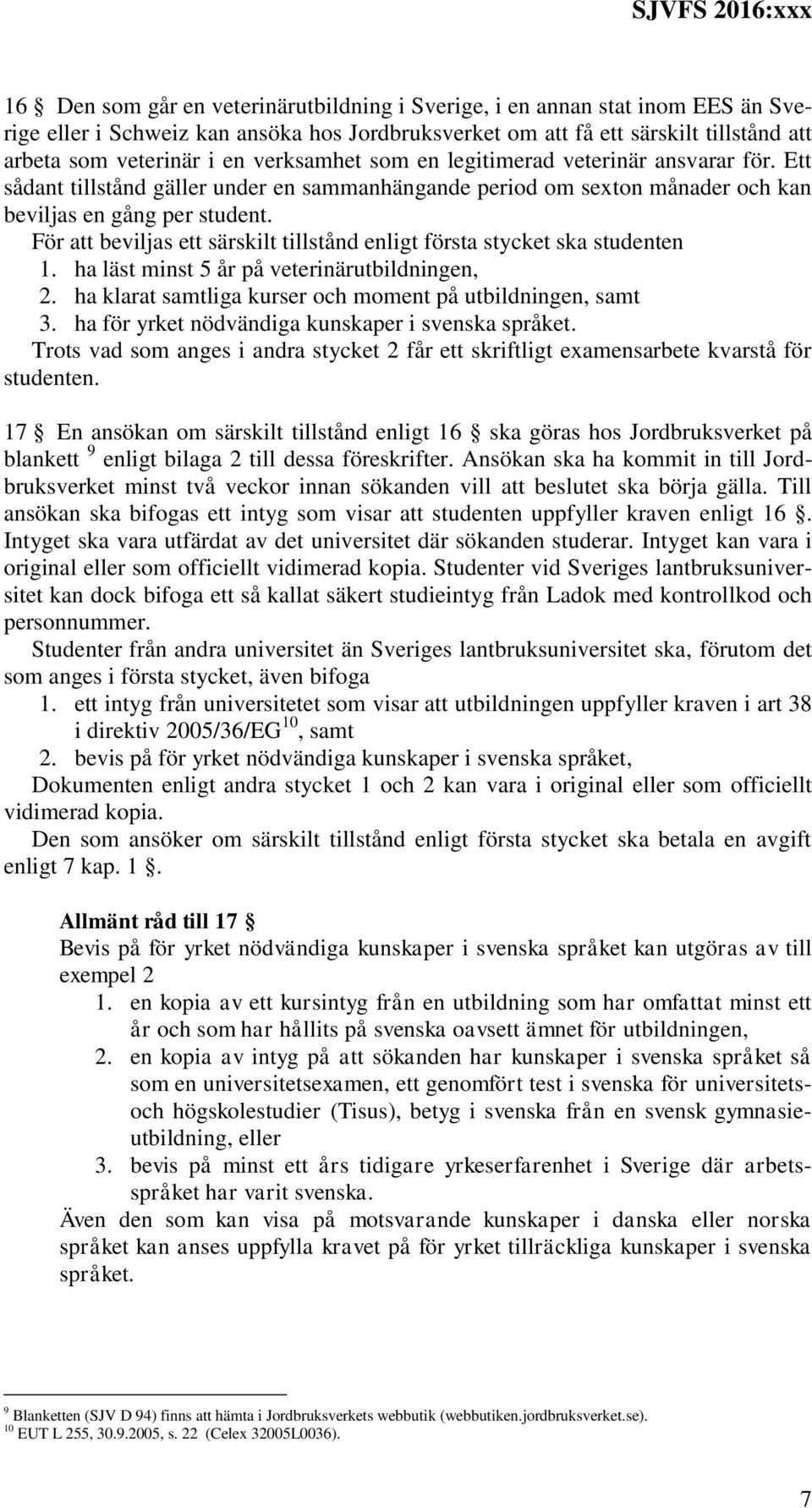 För att beviljas ett särskilt tillstånd enligt första stycket ska studenten 1. ha läst minst 5 år på veterinärutbildningen, 2. ha klarat samtliga kurser och moment på utbildningen, samt 3.