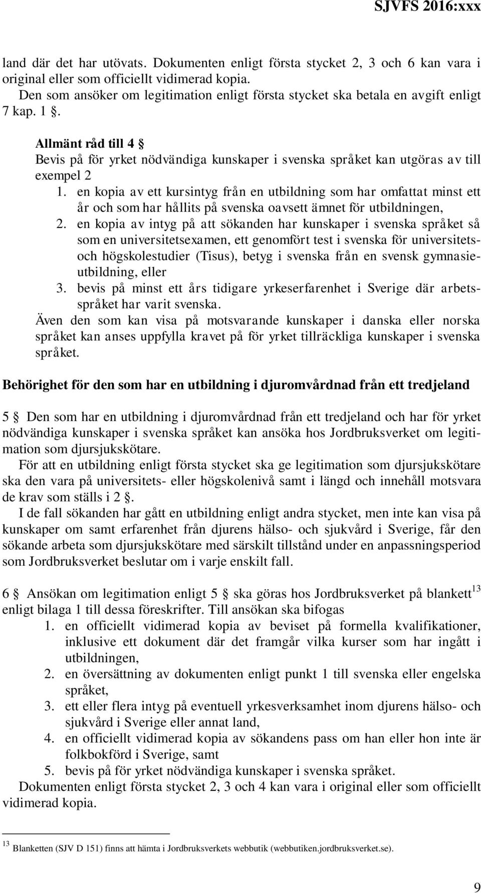 Allmänt råd till 4 Bevis på för yrket nödvändiga kunskaper i svenska språket kan utgöras av till exempel 2 1.
