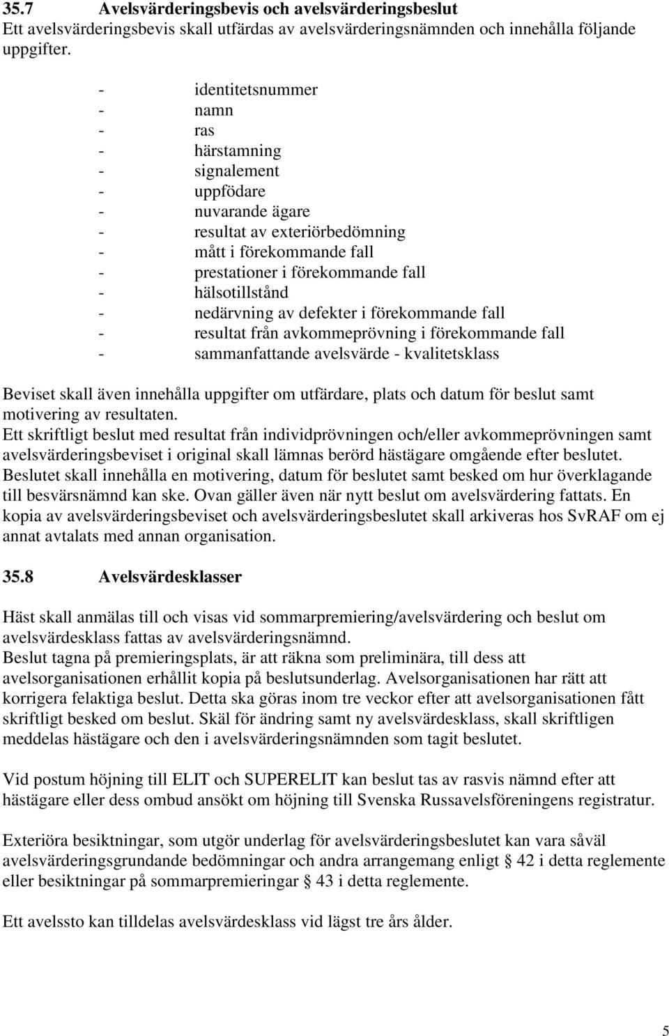 hälsotillstånd - nedärvning av defekter i förekommande fall - resultat från avkommeprövning i förekommande fall - sammanfattande avelsvärde - kvalitetsklass Beviset skall även innehålla uppgifter om