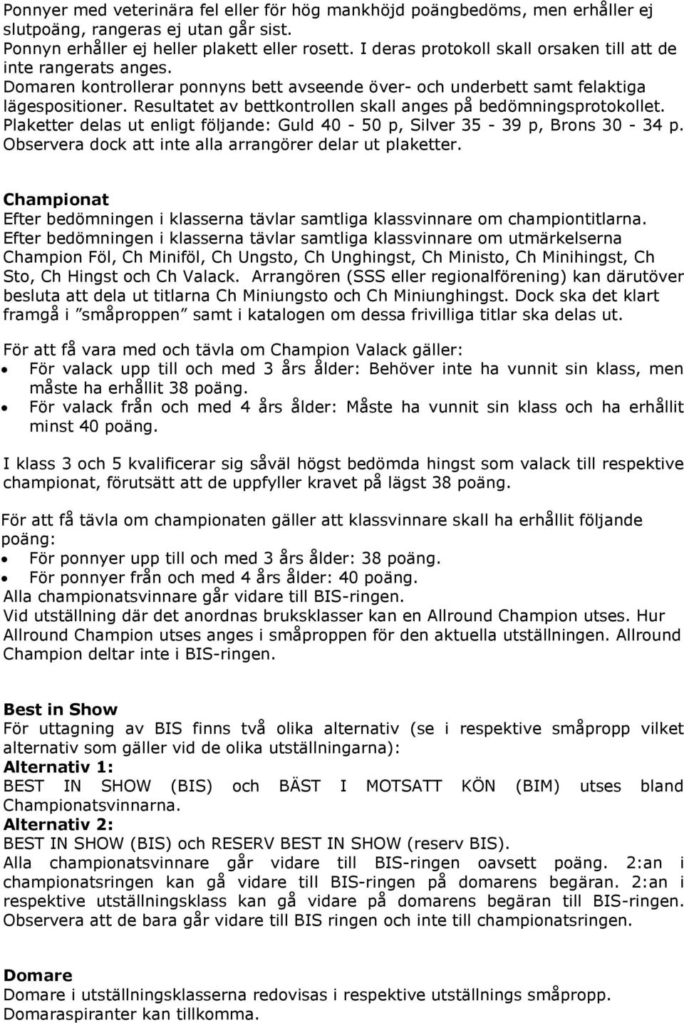 Resultatet av bettkontrollen skall anges på bedömningsprotokollet. Plaketter delas ut enligt följande: Guld 40-50 p, Silver 35-39 p, Brons 30-34 p.