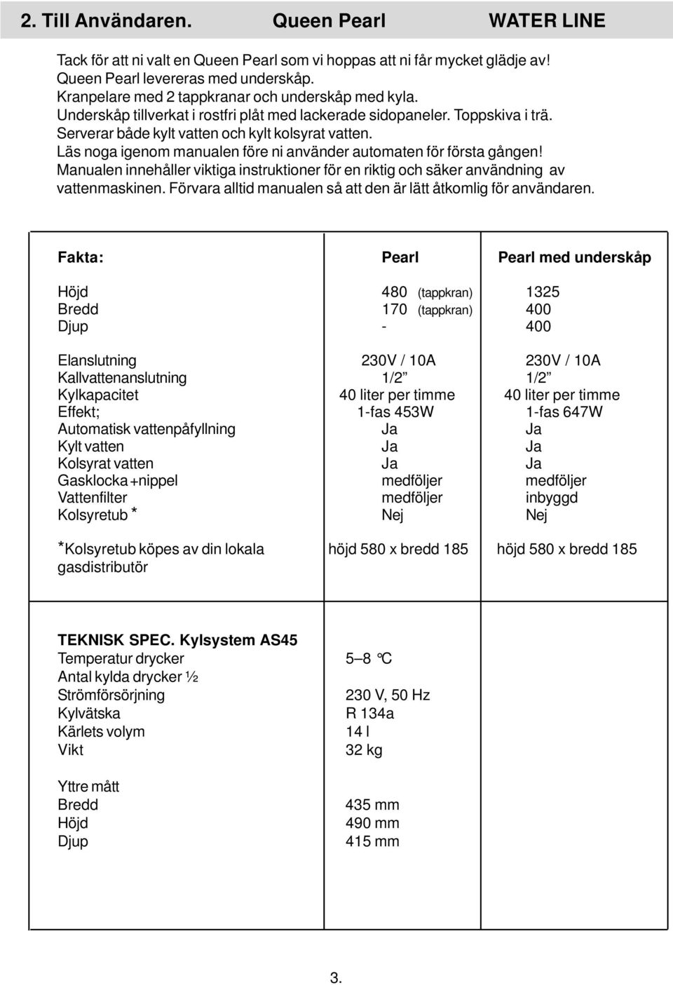 Läs noga igenom manualen före ni använder automaten för första gången! Manualen innehåller viktiga instruktioner för en riktig och säker användning av vattenmaskinen.