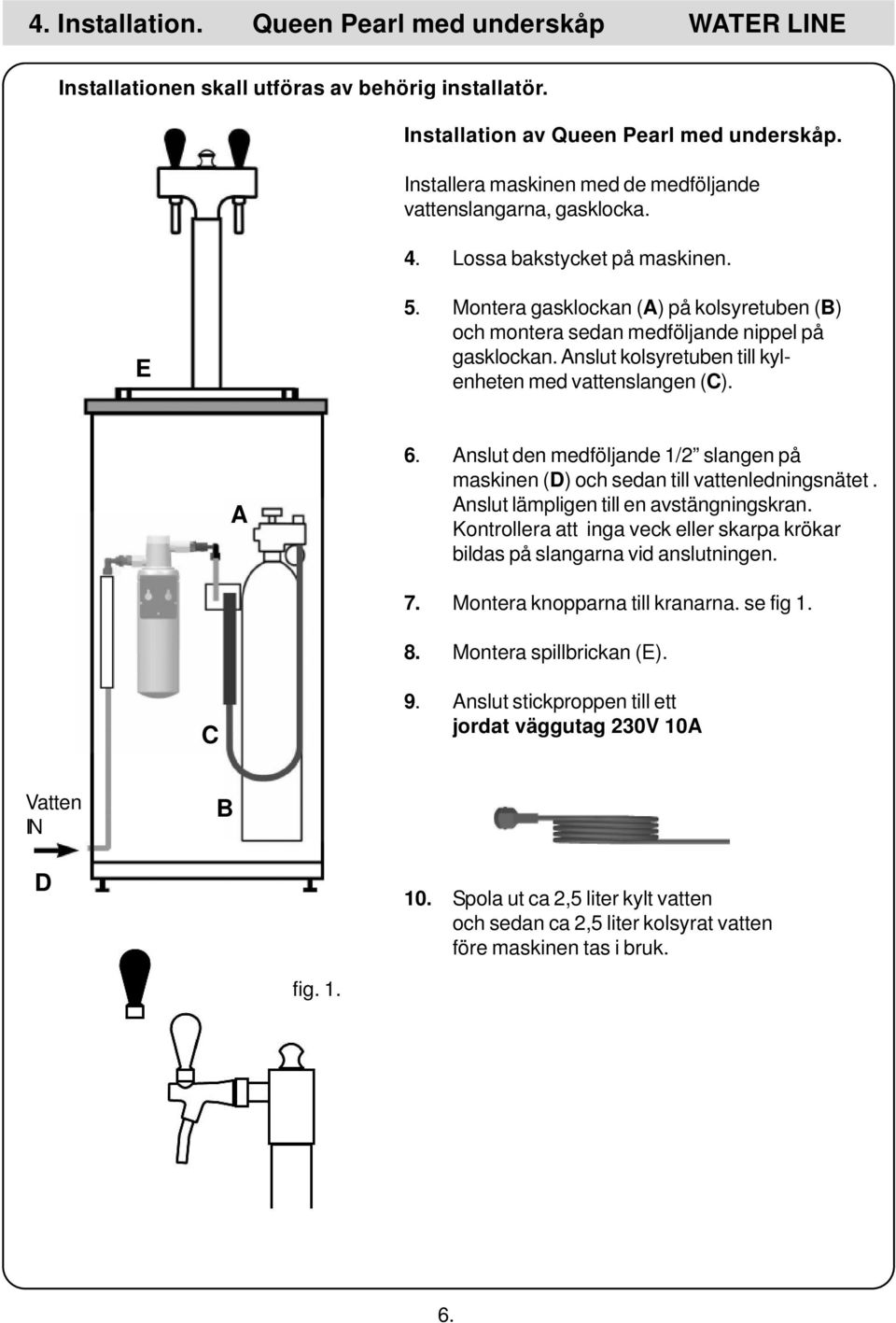 Anslut kolsyretuben till kylenheten med vattenslangen (C). A 6. Anslut den medföljande 1/2 slangen på maskinen (D) och sedan till vattenledningsnätet. Anslut lämpligen till en avstängningskran.