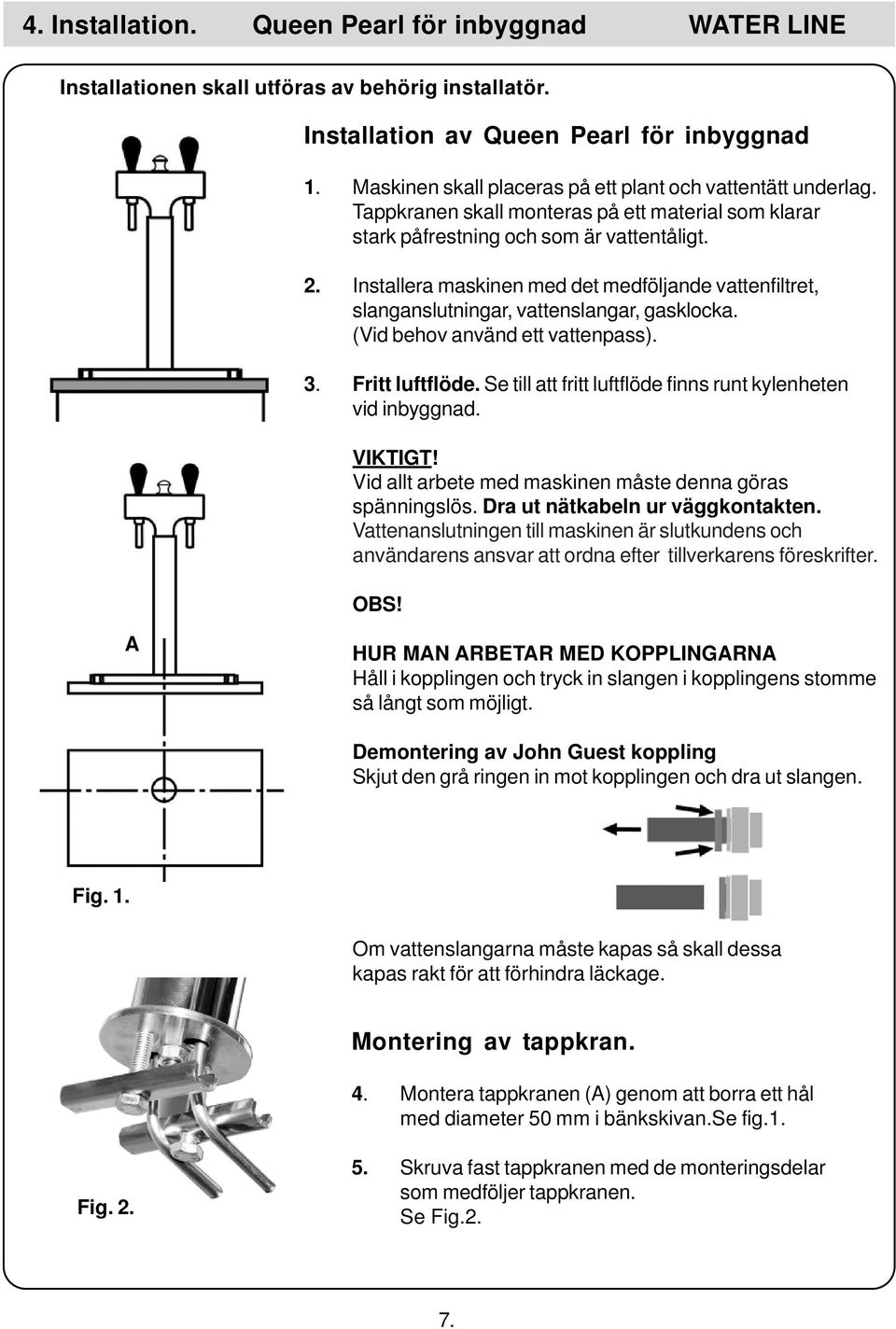 Installera maskinen med det medföljande vattenfiltret, slanganslutningar, vattenslangar, gasklocka. (Vid behov använd ett vattenpass). 3. Fritt luftflöde.