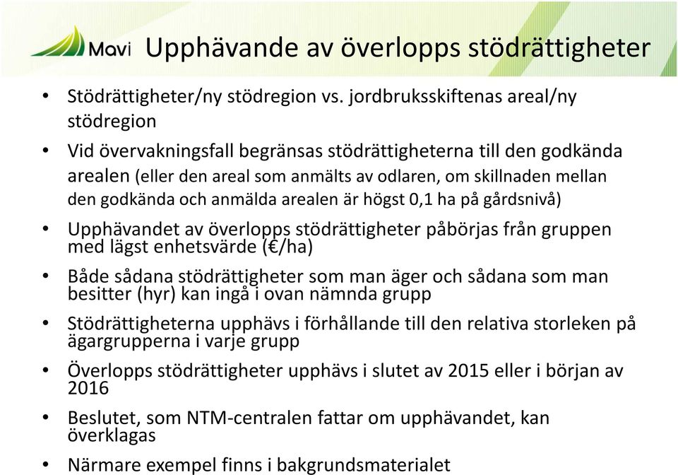 anmälda arealen är högst 0,1 ha på gårdsnivå) Upphävandet av överlopps stödrättigheter påbörjas från gruppen med lägst enhetsvärde ( /ha) Både sådana stödrättigheter som man äger och sådana som man