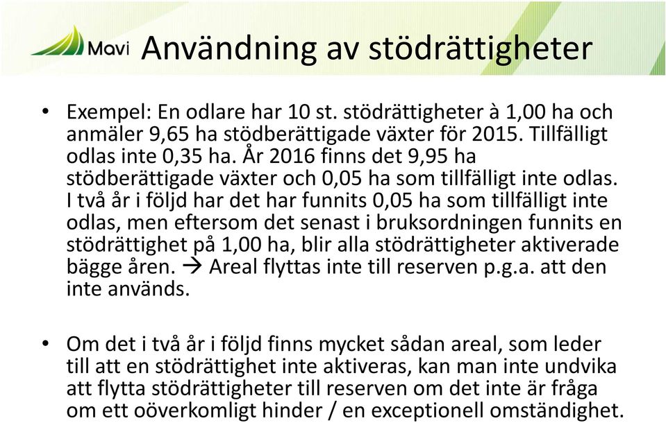 I två år i följd har det har funnits 0,05 ha som tillfälligt inte odlas, men eftersom det senast i bruksordningen funnits en stödrättighet på 1,00 ha, blir alla stödrättigheter aktiverade