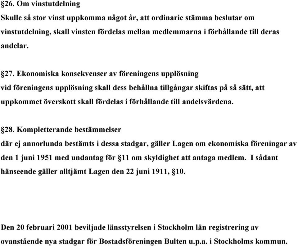28. Kompletterande bestämmelser där ej annorlunda bestämts i dessa stadgar, gäller Lagen om ekonomiska föreningar av den 1 juni 1951 med undantag för 11 om skyldighet att antaga medlem.