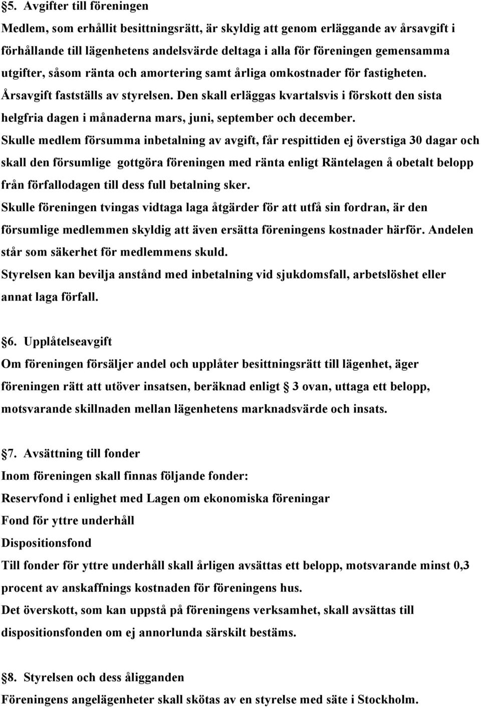Den skall erläggas kvartalsvis i förskott den sista helgfria dagen i månaderna mars, juni, september och december.