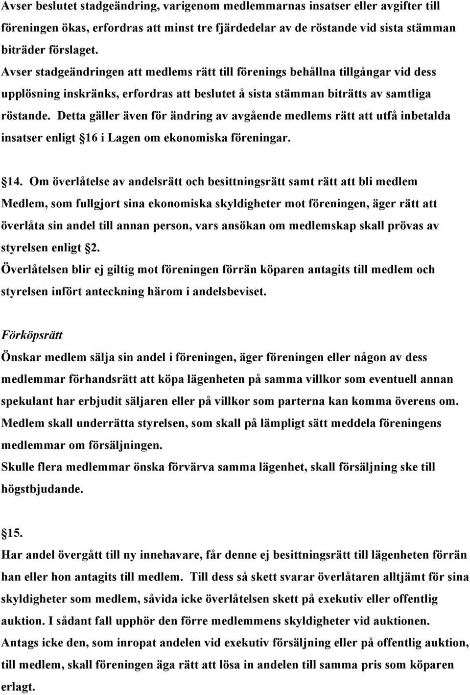Detta gäller även för ändring av avgående medlems rätt att utfå inbetalda insatser enligt 16 i Lagen om ekonomiska föreningar. 14.