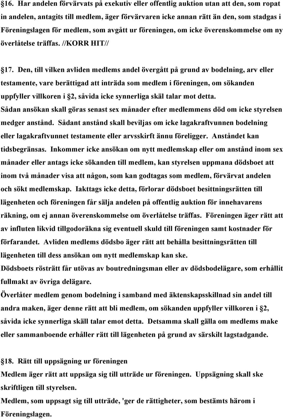 Den, till vilken avliden medlems andel övergått på grund av bodelning, arv eller testamente, vare berättigad att inträda som medlem i föreningen, om sökanden uppfyller villkoren i 2, såvida icke