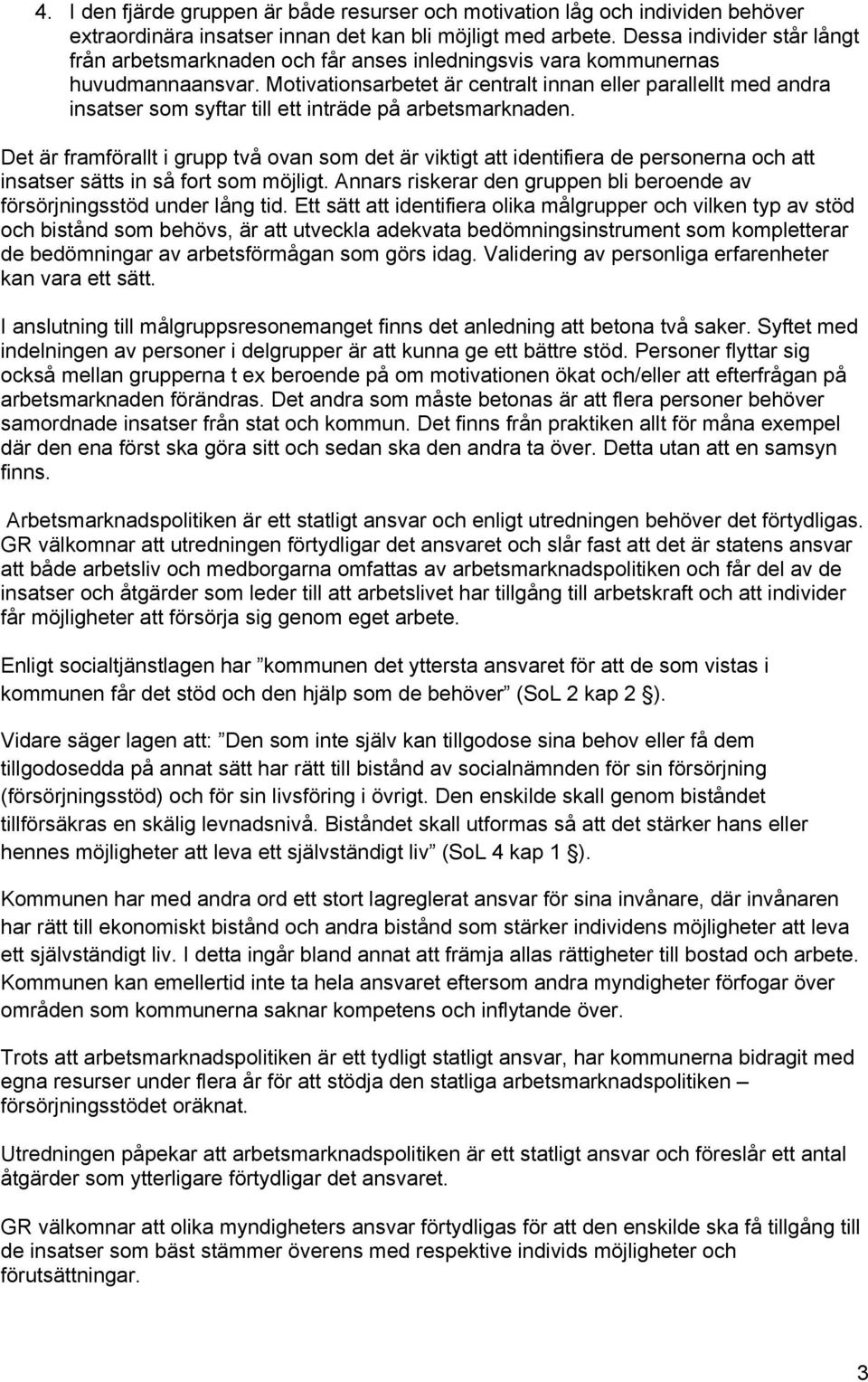 Motivationsarbetet är centralt innan eller parallellt med andra insatser som syftar till ett inträde på arbetsmarknaden.