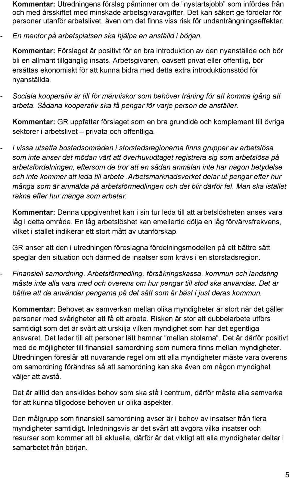 Kommentar: Förslaget är positivt för en bra introduktion av den nyanställde och bör bli en allmänt tillgänglig insats.