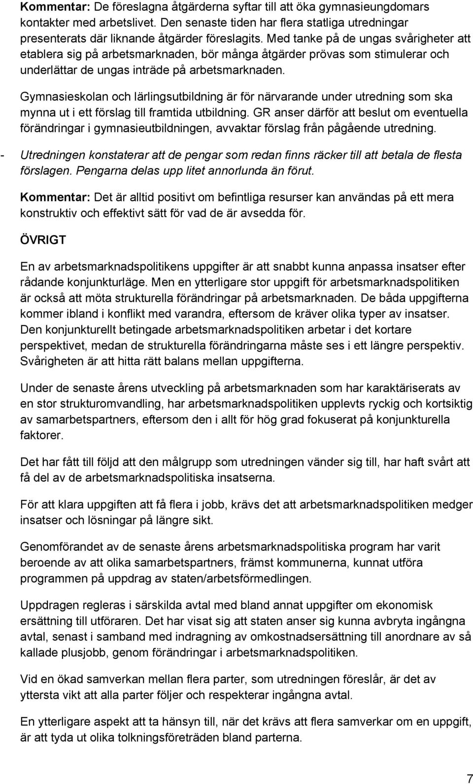 Gymnasieskolan och lärlingsutbildning är för närvarande under utredning som ska mynna ut i ett förslag till framtida utbildning.