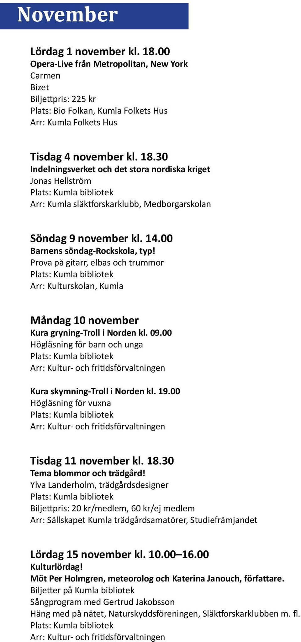 00 Högläsning för barn och unga Kura skymning-troll i Norden kl. 19.00 Högläsning för vuxna Tisdag 11 november kl. 18.30 Tema blommor och trädgård!