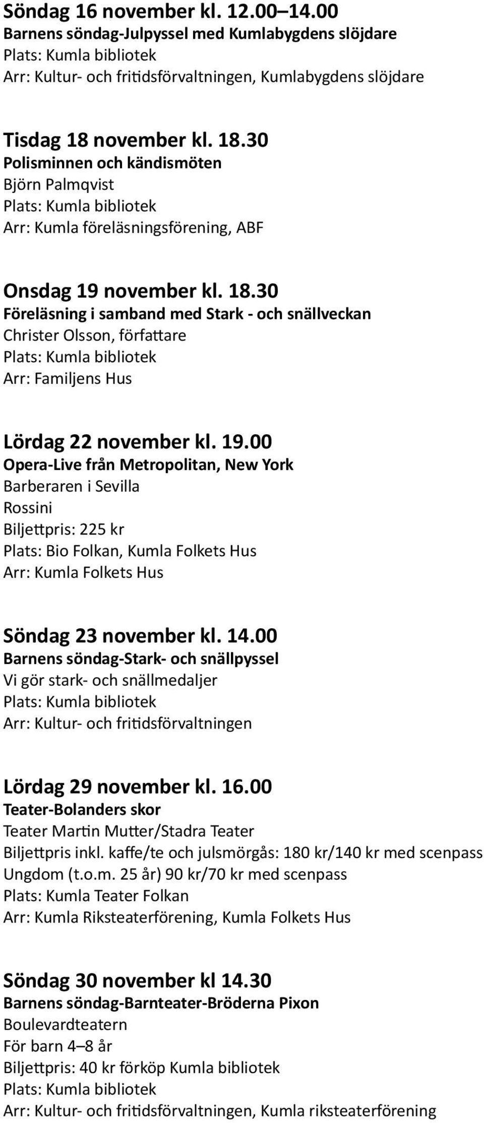 19.00 Opera-Live från Metropolitan, New York Barberaren i Sevilla Rossini Biljettpris: 225 kr Plats: Bio Folkan, Kumla Folkets Hus Arr: Kumla Folkets Hus Söndag 23 november kl. 14.