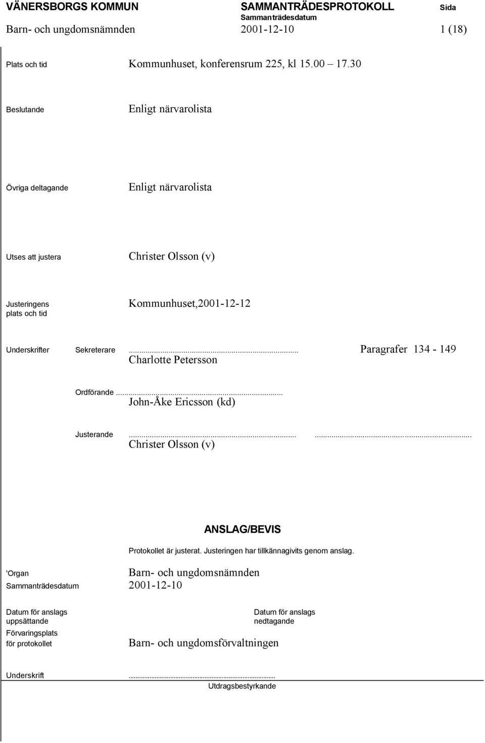 Underskrifter Sekreterare... Paragrafer 134-149 Charlotte Petersson Ordförande... John-Åke Ericsson (kd) Justerande.