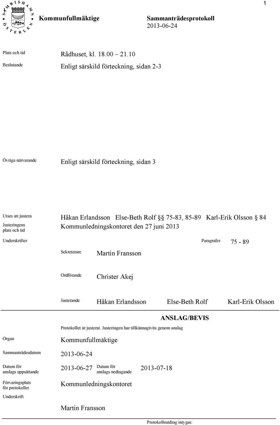 Karl-Erik Olsson 84 Justeringens plats och tid Kommunledningskontoret den 27 juni 2013 Underskrifter Paragrafer 75-89 Sekreterare Martin Fransson Ordförande Christer Akej
