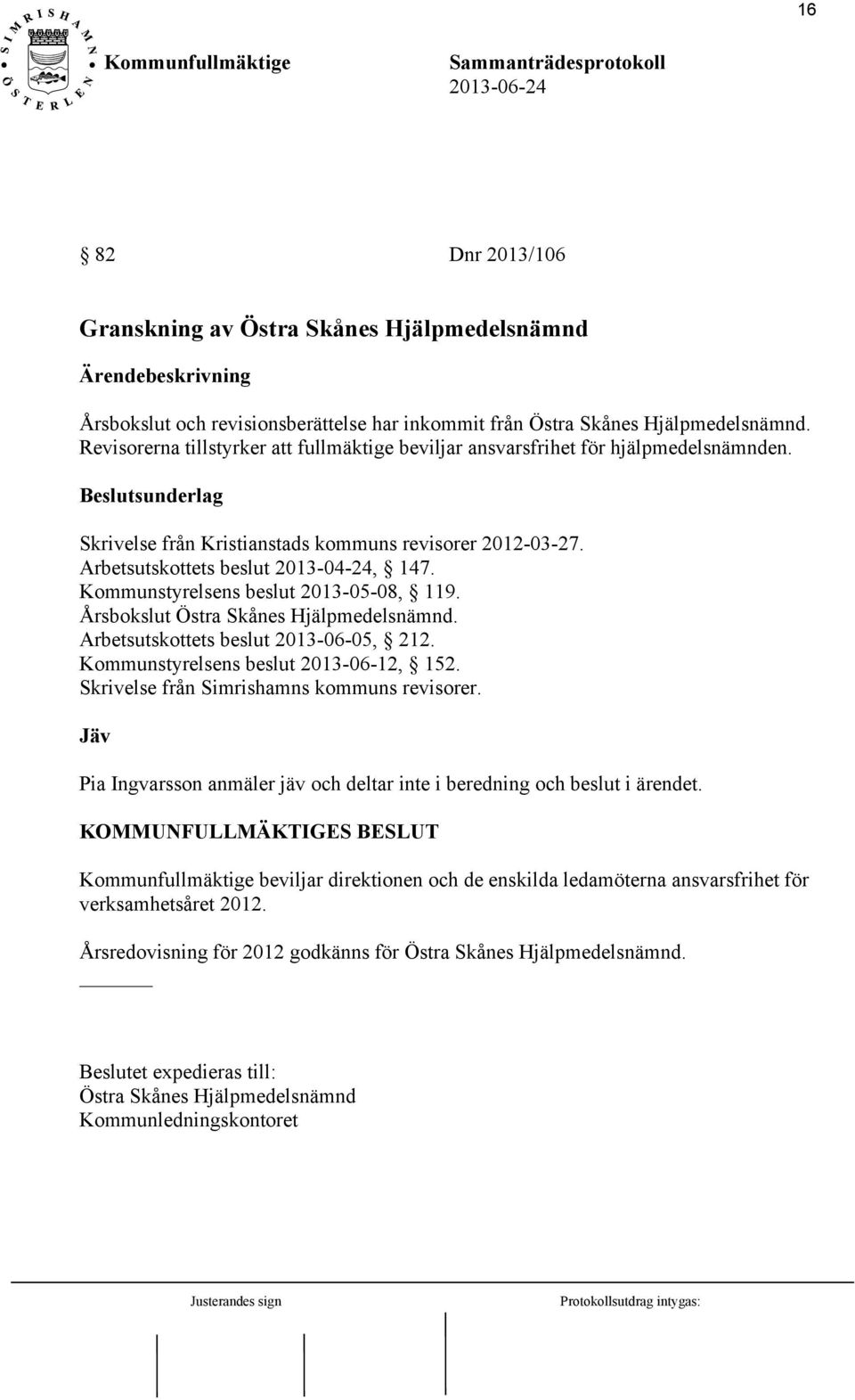 Arbetsutskottets beslut 2013-04-24, 147. Kommunstyrelsens beslut 2013-05-08, 119. Årsbokslut Östra Skånes Hjälpmedelsnämnd. Arbetsutskottets beslut 2013-06-05, 212.