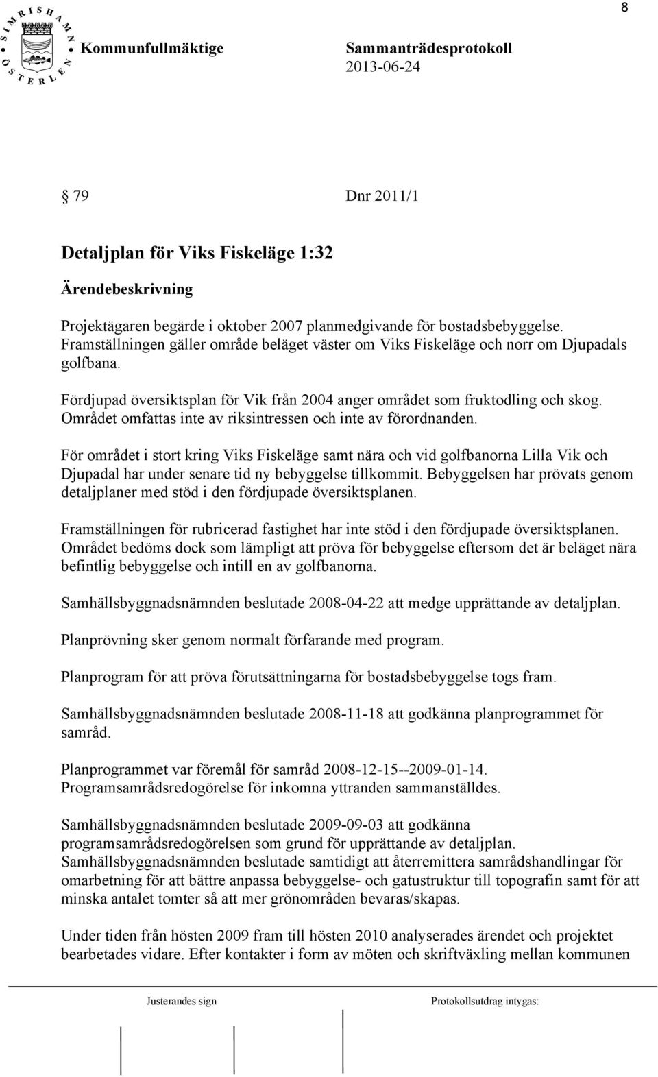 Området omfattas inte av riksintressen och inte av förordnanden.