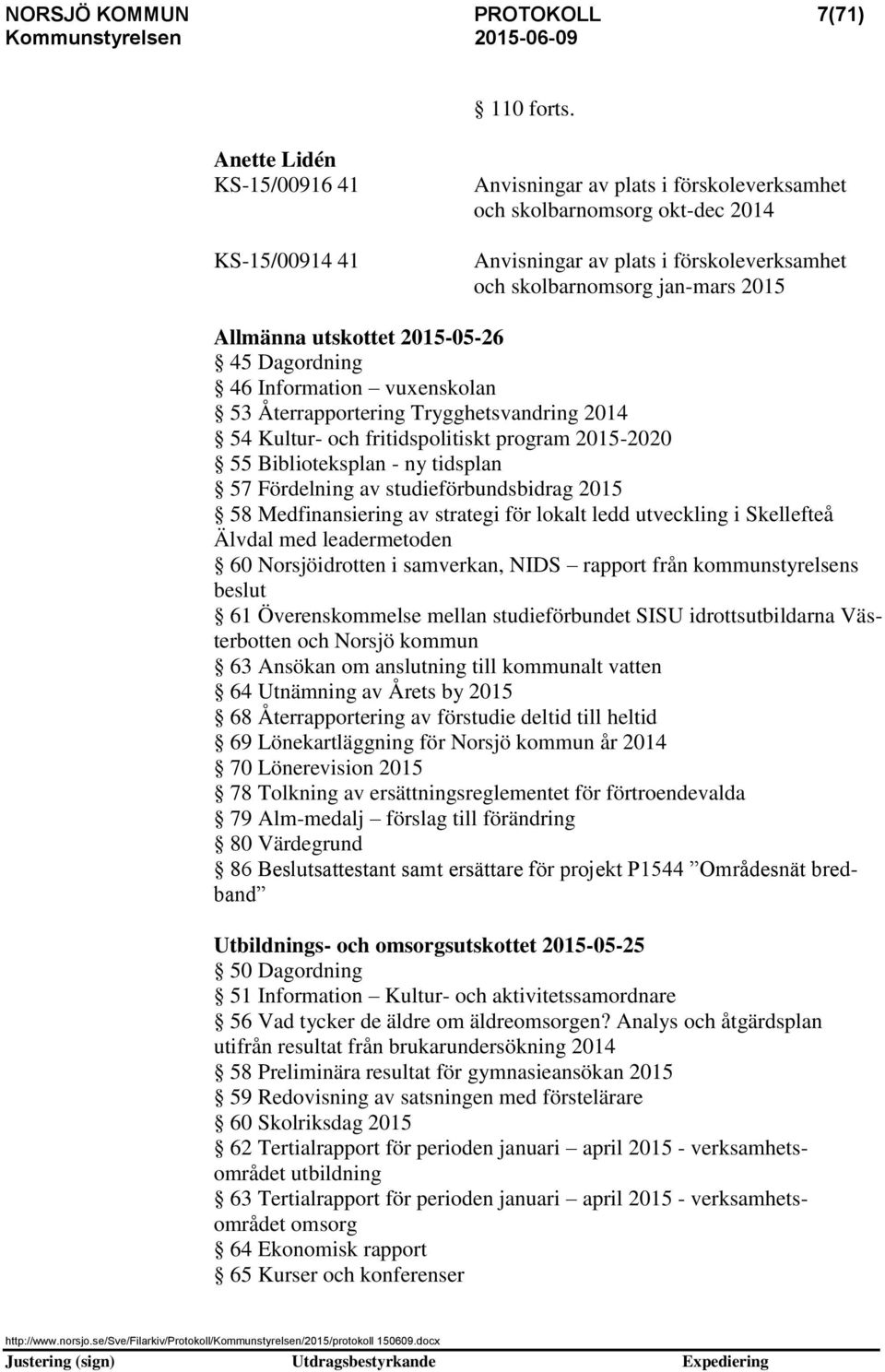 Allmänna utskottet 2015-05-26 45 Dagordning 46 Information vuxenskolan 53 Återrapportering Trygghetsvandring 2014 54 Kultur- och fritidspolitiskt program 2015-2020 55 Biblioteksplan - ny tidsplan 57